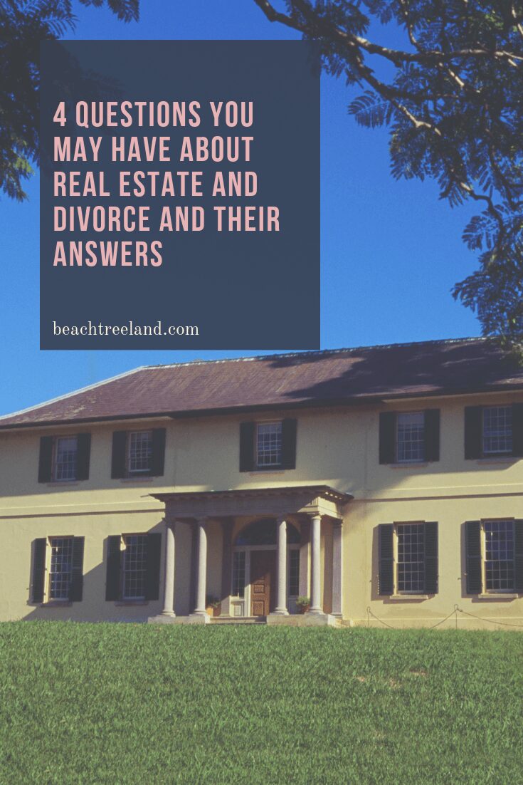 4 Questions You May Have About Real Estate and Divorce AND Their Answers